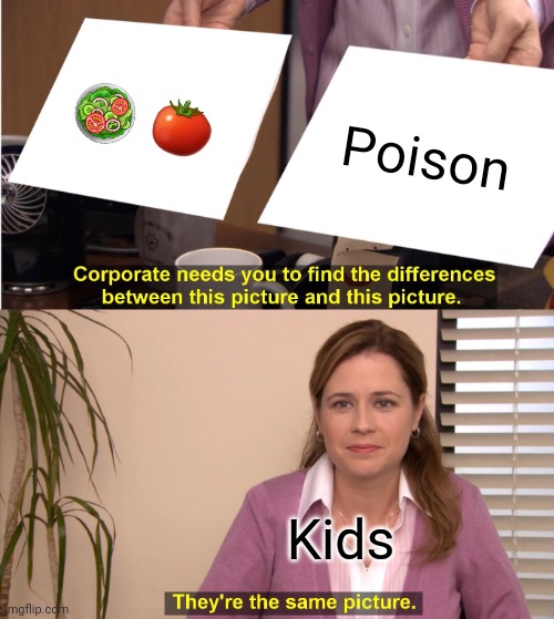 They're The Same Picture | 🥗 🍅; Poison; Kids | image tagged in memes,they're the same picture | made w/ Imgflip meme maker
