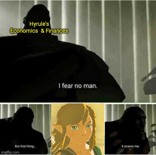 I fear no man | Hyrule's Economics  & Finances | image tagged in i fear no man | made w/ Imgflip meme maker