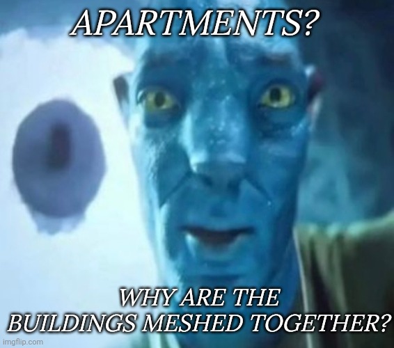 Apartments | APARTMENTS? WHY ARE THE BUILDINGS MESHED TOGETHER? | image tagged in avatar guy,apartments,memes | made w/ Imgflip meme maker