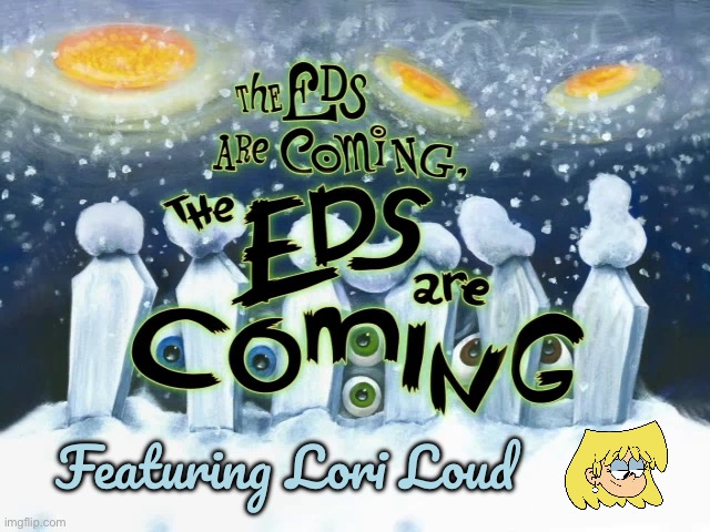 The Eds are Coming Featuring Lori Loud | Featuring Lori Loud | image tagged in the loud house,ed edd n eddy,nickelodeon,cartoon network,lori loud,aliens | made w/ Imgflip meme maker