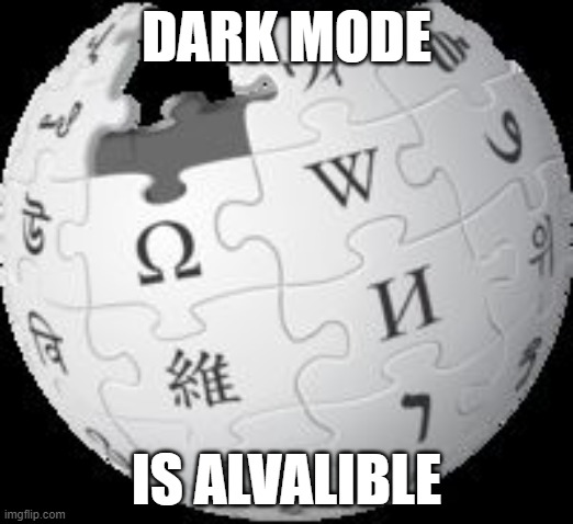 Wikipedia | DARK MODE; IS ALVALIBLE | image tagged in wikipedia | made w/ Imgflip meme maker