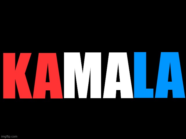 KAMALA | LA; MA; KA | image tagged in kamala,kamala harris,2024 presidential election,harris/walz,madam president | made w/ Imgflip meme maker