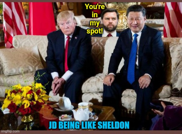 kudos to CJJames for the visual | You're
in
my
spot! JD BEING LIKE SHELDON | made w/ Imgflip meme maker