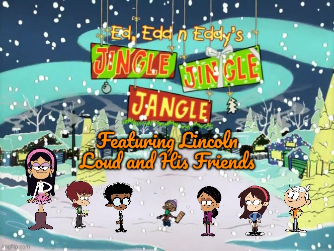 Jingle Jingle Jangle Featuring Lincoln and His Friends | Featuring Lincoln Loud and His Friends | image tagged in the loud house,lincoln loud,nickelodeon,cartoon network,ronnie anne santiago,ed edd n eddy | made w/ Imgflip meme maker