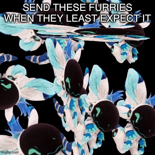 THERES TO MANYYYY | SEND THESE FURRIES WHEN THEY LEAST EXPECT IT | image tagged in theres to manyyyy | made w/ Imgflip meme maker