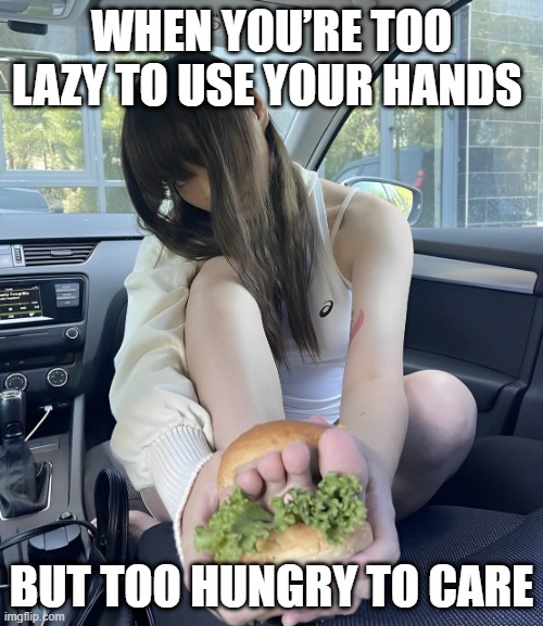 hungry | WHEN YOU’RE TOO LAZY TO USE YOUR HANDS; BUT TOO HUNGRY TO CARE | image tagged in memes | made w/ Imgflip meme maker