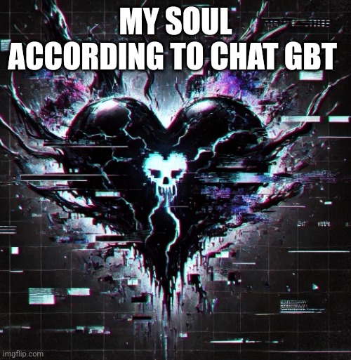 MY SOUL ACCORDING TO CHAT GBT | made w/ Imgflip meme maker