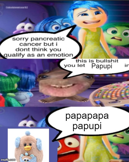 sorry pancreatic cancer but I don’t think you qualify as an emot | Papupi; papapapa papupi | image tagged in sorry pancreatic cancer but i don t think you qualify as an emot | made w/ Imgflip meme maker