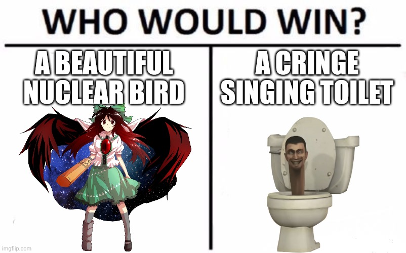 Who Would Win? | A BEAUTIFUL NUCLEAR BIRD; A CRINGE SINGING TOILET | image tagged in memes,who would win | made w/ Imgflip meme maker