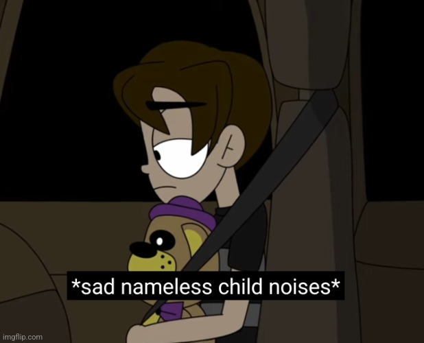 Sad nameless child noises | image tagged in sad nameless child noises | made w/ Imgflip meme maker