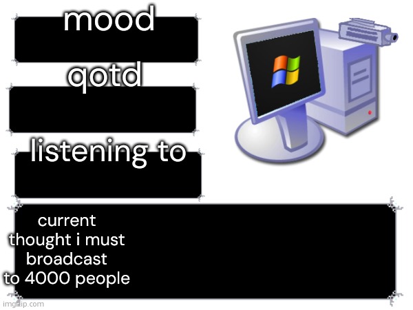 80012115 | mood; qotd; listening to; current thought i must broadcast to 4000 people | made w/ Imgflip meme maker