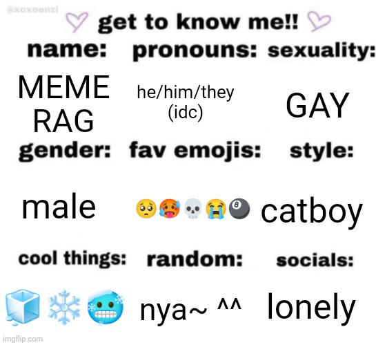 mrow | MEME RAG; he/him/they (idc); GAY; 🥺🥵💀😭🎱; catboy; male; lonely; nya~ ^^; 🧊❄️🥶 | image tagged in get to know me but better | made w/ Imgflip meme maker
