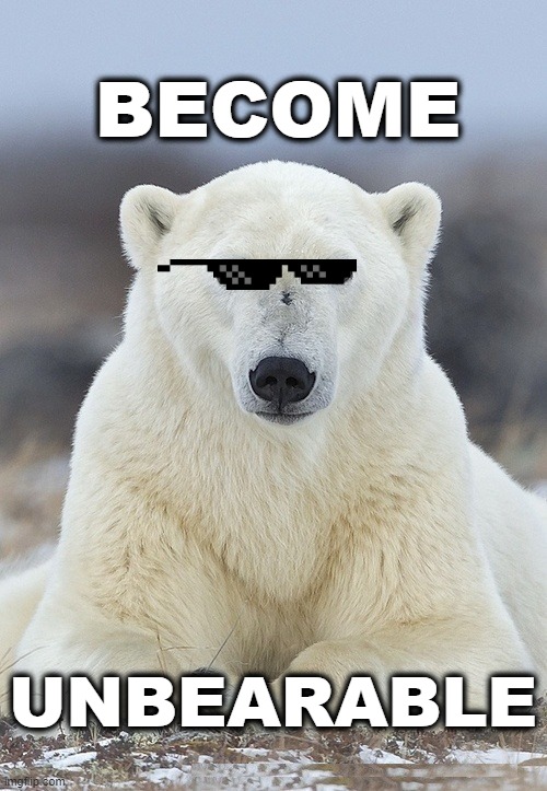 Unbearable Polar Bear | BECOME; UNBEARABLE | image tagged in polar bear,deal with it,sunglasses,smug | made w/ Imgflip meme maker