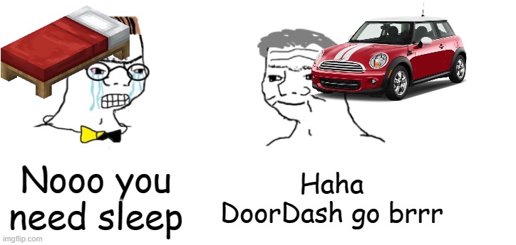 Gotta make that money | Nooo you need sleep; Haha DoorDash go brrr | image tagged in nooo haha go brrr,doordash,fun,funny | made w/ Imgflip meme maker