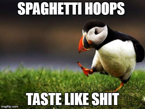Unpopular Opinion Puffin Meme | SPAGHETTI HOOPS  TASTE LIKE SHIT | image tagged in memes,unpopular opinion puffin | made w/ Imgflip meme maker