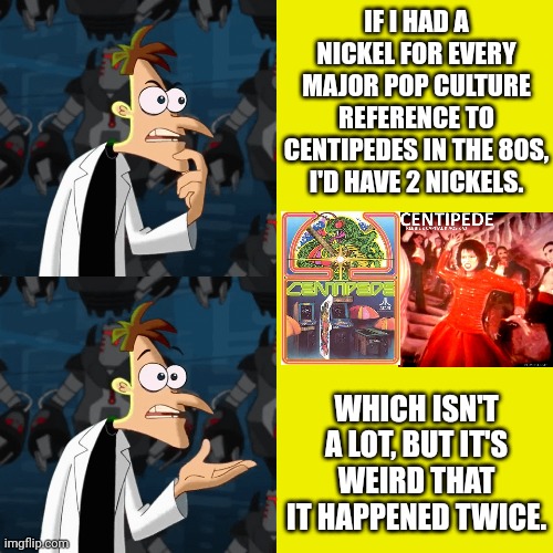 The song was performed by Rebbie Jackson, not her sister Janet. | IF I HAD A NICKEL FOR EVERY MAJOR POP CULTURE REFERENCE TO CENTIPEDES IN THE 80S, I'D HAVE 2 NICKELS. WHICH ISN'T A LOT, BUT IT'S WEIRD THAT IT HAPPENED TWICE. | image tagged in if i had a nickel for every time i,video game,pop music | made w/ Imgflip meme maker