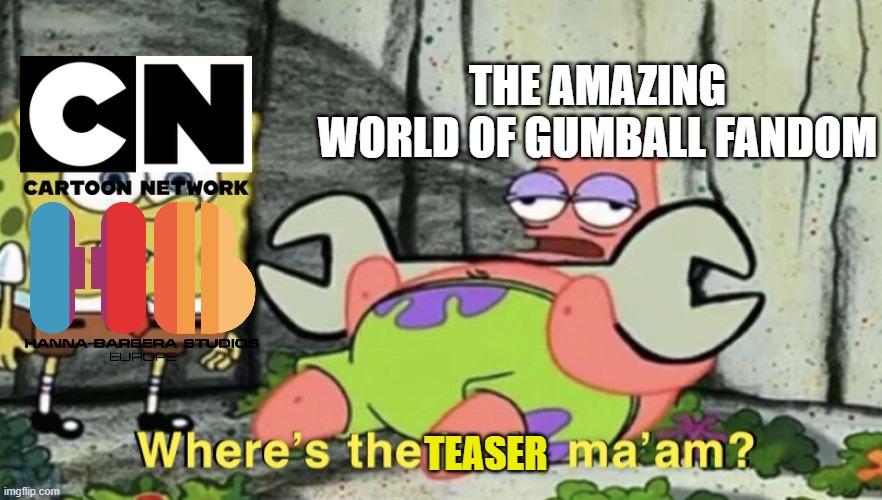 Where's the Teaser for The Amazing World of Gumball Movie?! | THE AMAZING WORLD OF GUMBALL FANDOM; TEASER | image tagged in patrick where's the leak ma'am,cartoon network,the amazing world of gumball,amazing world of gumball,tawog,gumball | made w/ Imgflip meme maker