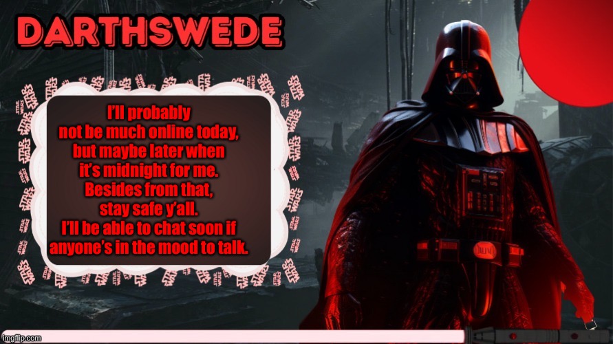 Tbh I wish some of you also were here in Cyprus, it’s more fun with friends. | I’ll probably not be much online today, but maybe later when it’s midnight for me.
Besides from that, stay safe y’all.
I’ll be able to chat soon if anyone’s in the mood to talk. | image tagged in darthswede announcement template made by -nightfire- | made w/ Imgflip meme maker
