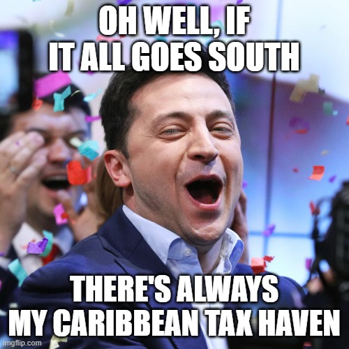 OH WELL, IF IT ALL GOES SOUTH THERE'S ALWAYS MY CARIBBEAN TAX HAVEN | made w/ Imgflip meme maker