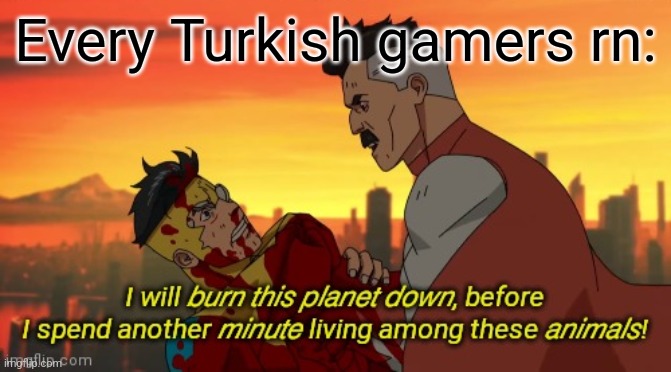 BANNED | Every Turkish gamers rn: | image tagged in i will burn this planet down,roblox,ban,turkey | made w/ Imgflip meme maker