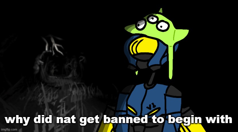 i dont think she knows about the outside world either | why did nat get banned to begin with | made w/ Imgflip meme maker