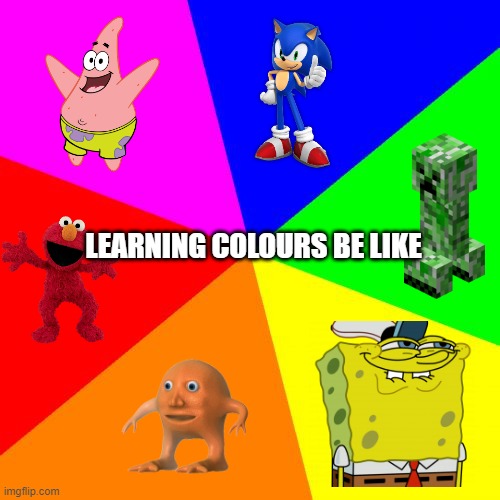 Facts | LEARNING COLOURS BE LIKE | image tagged in memes,blank colored background,colours,funny,school | made w/ Imgflip meme maker