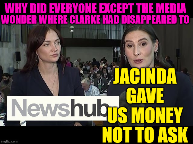 Wheres Clarke | WHY DID EVERYONE EXCEPT THE MEDIA; WONDER WHERE CLARKE HAD DISAPPEARED TO; JACINDA GAVE US MONEY NOT TO ASK | image tagged in fake news,media,new zealand,media lies,scumbag,leftists | made w/ Imgflip meme maker