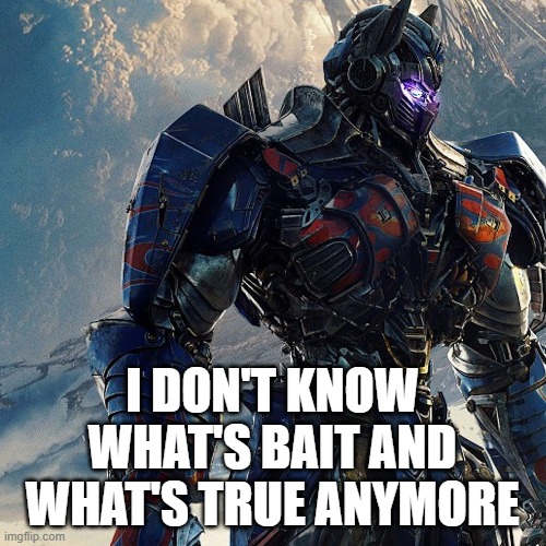 I DON'T KNOW WHAT'S BAIT AND WHAT'S TRUE ANYMORE | made w/ Imgflip meme maker