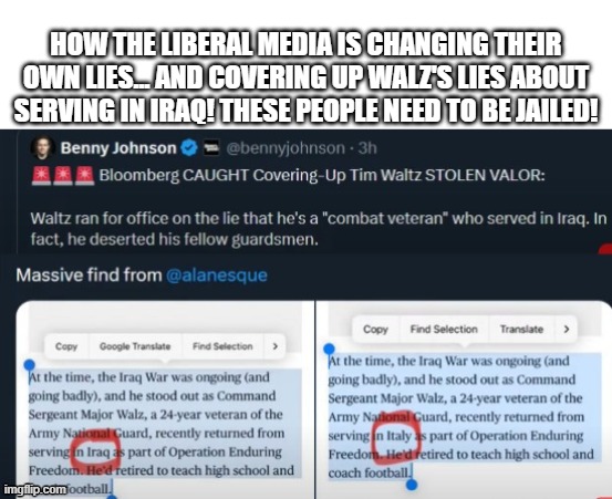 politics | HOW THE LIBERAL MEDIA IS CHANGING THEIR OWN LIES... AND COVERING UP WALZ'S LIES ABOUT SERVING IN IRAQ! THESE PEOPLE NEED TO BE JAILED! | image tagged in political meme | made w/ Imgflip meme maker