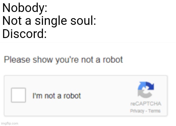 I'm Not a Robot | Nobody:
Not a single soul:
Discord: | image tagged in recaptcha,discord,relatable,funny,memes | made w/ Imgflip meme maker