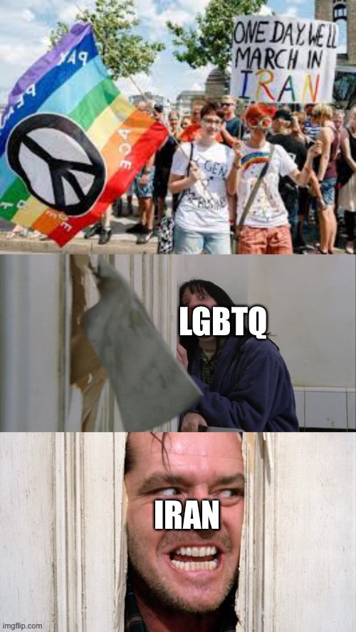 Iran is not a place for the LGBTQ community | image tagged in memes,funny,iranian,iran,persia,lgbtq | made w/ Imgflip meme maker