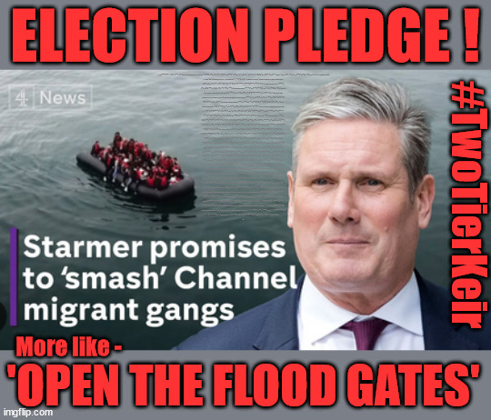 Starmer Election Pledge - 'Smash the Gangs' - #TwoTierKeir #StarmerOut | UK Election Time for a change, they thought Can't be any worse, they thought; Lock um all up !!! #TWOTIERKEIR; Is Starmer a . . . Is Starmer on course to . . . Will Starmer be forced to declare a . . . IF YOU DON'T AGREE WITH LABOUR'S 'OPEN DOOR POLICY'; Will; STARMER OUTLIVE LIZ TRUSS? Have we seen enough? WELCOME TO . . . STARMER'S SOCIALIST STATE; GROWING THE ECONOMY (AND HIS VOTER BASE); Rachel (The Robber) Reeves; No Tax Increase for working people; Playing word games . . . Definition of 'Working People' - "People who earn their living day to day, no car, no savings"; STARMER LIED TO US !!! Sir Keir Rodney Starmer; #TripleLock; SMEG HEAD CONCEDES; Titchy Starmer; 'PUTTING COUNTRY FIRST'; Party second; On top of the £480m already given to France to 'stop the boats'; DEAR UK VOTERS AS YOU FAILED TO SUPPORT THE TORIES; NEW HOME FOR OUR MIGRANT FRIENDS; COMING TO YOUR AREA SOON; TIGHTEN YOUR SEAT BELTS! How messed up is this; I won with fewer votes than you had lol; Capt Hindsight; STARMER - SOFT ON CRIME? Country First, Party Second Eh??? Prisoner Early Release -; How many UK citizens will become victims of crime. . . As a direct result of Starmers early release of criminals? Starmer - week 1 as PM; Scrap Rwanda Plan - More Deaths; Early release of Prisoners; Can't blame Starmer QC; Rachel Reeves, Labour's 'TAXBOT'; IF YOU HAVE PERSONAL SAVINGS; LABOURS TAX PROPOSALS WILL RESULT IN =; Labours new 'DEATH TAX'; RACHEL REEVES Labours new; 'DEATH TAX' ? 12x new taxes Pensions & Inheritance? Starmer's coming after your pension? Lady Victoria Starmer; CORBYN EXPELLED; Labour pledge 'Urban centres' to help house 'Our Fair Share' of our new Migrant friends; New Home for our New Immigrant Friends !!! The only way to keep the illegal immigrants in the UK; CITIZENSHIP FOR ALL; ; Amnesty For all Illegals; Sir Keir Starmer MP; Muslim Votes Matter; Blood on Starmers hands? Burnham; Taxi for Rayner ? #RR4PM;100's more Tax collectors; Higher Taxes Under Labour; We're Coming for You; Labour pledges to clamp down on Tax Dodgers; Higher Taxes under Labour; Rachel Reeves Angela Rayner Bovvered? Higher Taxes under Labour; Risks of voting Labour; * EU Re entry? * Mass Immigration? * Build on Greenbelt? * Rayner as our PM? * Ulez 20 mph fines? * Higher taxes? * UK Flag change? * Muslim takeover? * End of Christianity? * Economic collapse? TRIPLE LOCK' Anneliese Dodds Rwanda plan Quid Pro Quo UK/EU Illegal Migrant Exchange deal; UK not taking its fair share, EU Exchange Deal = People Trafficking !!! Starmer to Betray Britain, #Burden Sharing #Quid Pro Quo #100,000; #Immigration #Starmerout #Labour #wearecorbyn #KeirStarmer #DianeAbbott #McDonnell #cultofcorbyn #labourisdead #labourracism #socialistsunday #nevervotelabour #socialistanyday #Antisemitism #Savile #SavileGate #Paedo #Worboys #GroomingGangs #Paedophile #IllegalImmigration #Immigrants #Invasion #Starmeriswrong #SirSoftie #SirSofty #Blair #Steroids AKA Keith ABBOTT BACK; Union Jack Flag in election campaign material; Concerns raised by Black, Asian and Minority ethnic BAMEgroup & activists; Capt U-Turn; Hunt down Tax Dodgers; Higher tax under Labour Sorry about the fatalities; Are you really going to trust Labour with your vote? Pension Triple Lock;; 'Our Fair Share'; Angela Rayner: new towns; Rachel Reeves; I'M COMING FOR YOU; Reeves the 'Raider'; Programmed to raid your Personal Savings; RNLI #NotMyPM; When will Rachel Reeves start selling of our country's gold reserve; should have voted Conservative; Another 'Fire Sale' under Labour? He did his level best to keep people out of prison !!! 'WERE SO MANY SEATS STOLEN' 'BY VOTES SO FEW'; Country 1st, Party 2nd eh??? Record illegal Migrants; Soft on the Causes of Crime? I KNEW YOU WOULD LOSE IN 2019; I knew I would win the election and England would lose the Euros this year; STARMER ABSOLUTELY TERRIFIED? He couldn't risk the Tories Rwanda plan actually working? Starmer to 'take the brakes off' the UK economy ??? YOUR RIGHT TO NIMBYISM HAS NOW LAPSED; PLEDGES AN EXTRA £84M OF UK TAXPAYERS MONEY TO THE EU; So that's another £84m Tax-payer money pissed up the wall then is it Mr Starmer, Sir? THERE'S NO "SILVER BULLET" FOR SMALL BOAT CROSSINGS; Labour ‘Retirement Tax’ to hit state pensioners within two years? #NOTMYPRIMEMINISTER; Macron, there's ‘no silver bullet’; Starmer pledged 'Smash the gangs'; 'BOATS WILL KEEP COMING!’; No tax increase for working people; Everyone else is fair game lol; So who's going to pay for all the illegals? PUTTING COUNTRY FIRST? BY WELCOMING ILLEGALS; YOU WILL BE SILENCED !!! Is it time to . . . GET STARMER OUT ! 26 DAYS AND COUNTING 45 DAY; TOUGH !!! STATE OF EMERGENCY? Is the UK still being 'Policed by Consent'? The Labour Party? DESTROY; 'CANCER'; on British society ? #TwoTierKeir; Fast track the 'Far Right' - Vs 'illegals' rebranded 'irregular'; Except the illegal immigrants; #TWOTIERKEIR; #TWOTIERKEIR; PIGGY EYED; Can't even be bother to vote, many said !!! ELECTION PLEDGE ! #TwoTierKeir; More like -; 'OPEN THE FLOOD GATES' | image tagged in starmer smash gangs,illegal immigration,stop boats rwanda,labourisdead,palestine hamas muslim vote,twotierkeir elon musk | made w/ Imgflip meme maker