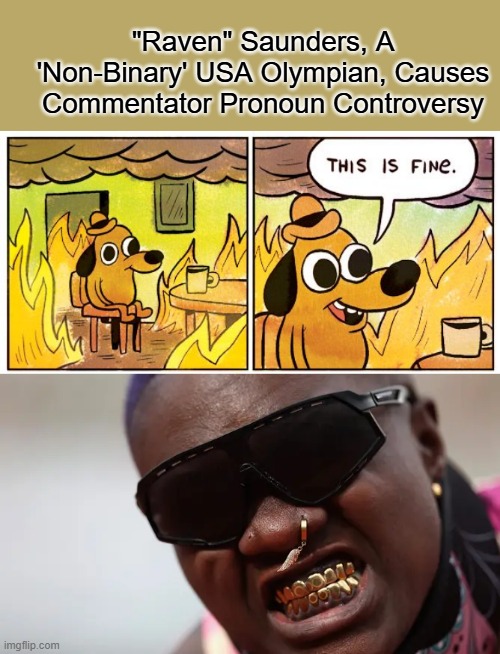 Raven's Hot | "Raven" Saunders, A 'Non-Binary' USA Olympian, Causes Commentator Pronoun Controversy | image tagged in memes,this is fine | made w/ Imgflip meme maker