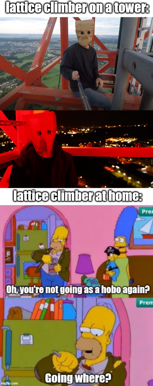 Lattice Climber in a Nutshell | lattice climber on a tower:; lattice climber at home: | image tagged in paperbag head,the simpsons,memes,lattice climbing,dark humor,sport | made w/ Imgflip meme maker