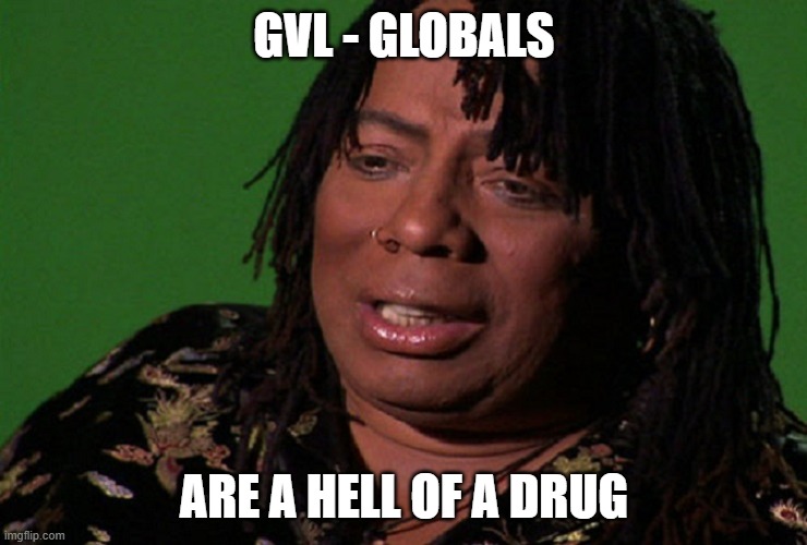 cocaine hell of a drug | GVL - GLOBALS; ARE A HELL OF A DRUG | image tagged in cocaine hell of a drug | made w/ Imgflip meme maker