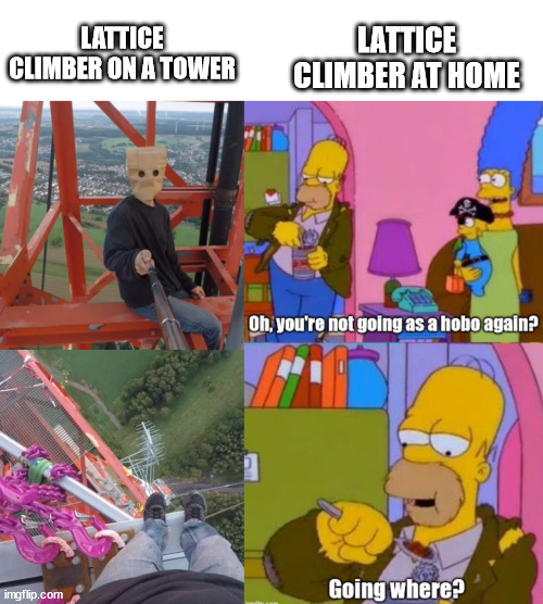 When the climber has no money | LATTICE CLIMBER AT HOME; LATTICE CLIMBER ON A TOWER | image tagged in climbing,lattice climbing,dark humor,the simpsons,meme,memes | made w/ Imgflip meme maker