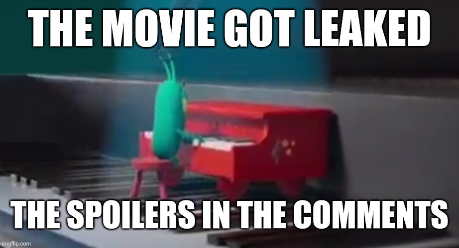 Plankton: The Movie got leaked and is all good, but brokes some things of the canon timeline of the series. | THE MOVIE GOT LEAKED; THE SPOILERS IN THE COMMENTS | image tagged in leaks,memes,movies,spongebob,plankton | made w/ Imgflip meme maker