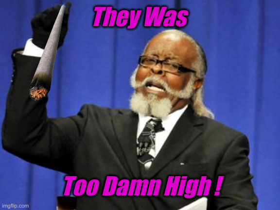 Too Damn High Meme | They Was Too Damn High ! | image tagged in memes,too damn high | made w/ Imgflip meme maker