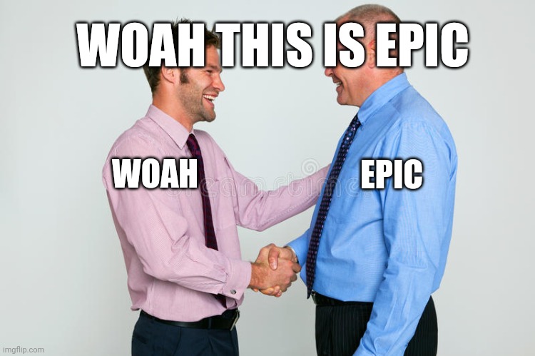 Real | WOAH THIS IS EPIC; EPIC; WOAH | image tagged in memes | made w/ Imgflip meme maker