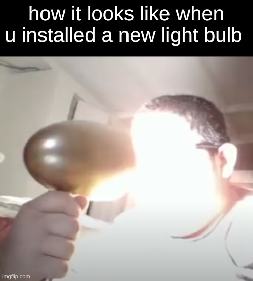 "turning on the lights would blind your eye you kno-" | how it looks like when u installed a new light bulb | image tagged in kid blinding himself | made w/ Imgflip meme maker