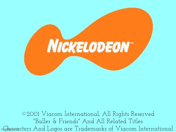 If Nickelodeon used fan shows | ©2001 Viacom International, All Rights Reserved
"Baller & Friends" And All Related Titles Characters And Logos are Trademarks of Viacom International | image tagged in nickelodeon tagline meme,baller,2001 | made w/ Imgflip meme maker