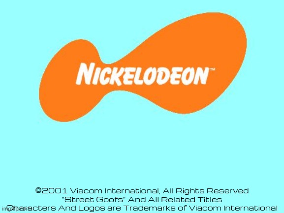 If Nickelodeon used fan shows | ©2001 Viacom International, All Rights Reserved
"Street Goofs" And All Related Titles Characters And Logos are Trademarks of Viacom International | image tagged in nickelodeon tagline meme,2001 | made w/ Imgflip meme maker