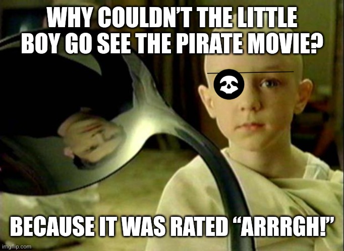 Movie Rated | WHY COULDN’T THE LITTLE BOY GO SEE THE PIRATE MOVIE? BECAUSE IT WAS RATED “ARRRGH!” | image tagged in spoon pirate boy | made w/ Imgflip meme maker