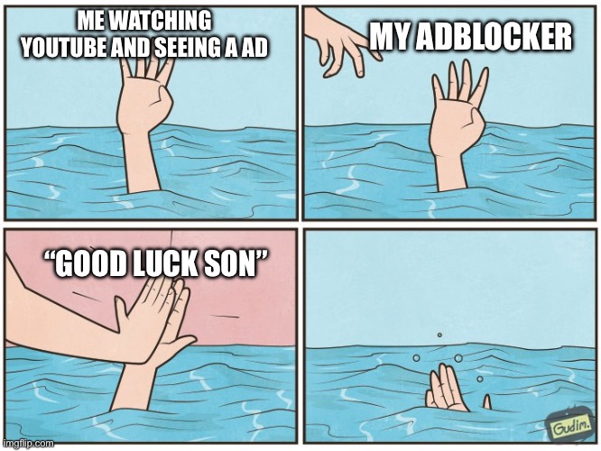 High five drown | MY ADBLOCKER; ME WATCHING YOUTUBE AND SEEING A AD; “GOOD LUCK SON” | image tagged in high five drown | made w/ Imgflip meme maker