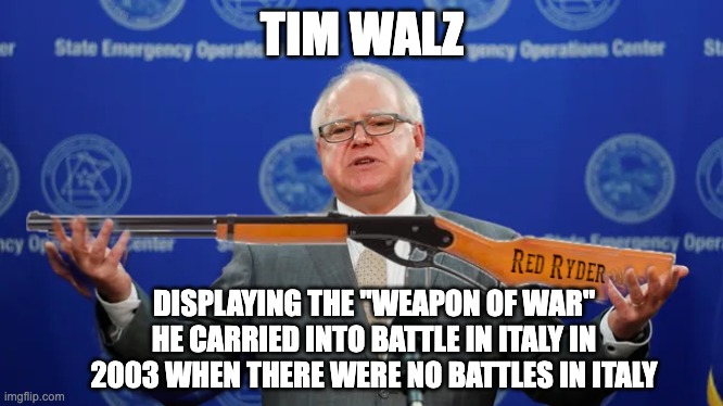 Stolen Valor | TIM WALZ; DISPLAYING THE "WEAPON OF WAR" HE CARRIED INTO BATTLE IN ITALY IN 2003 WHEN THERE WERE NO BATTLES IN ITALY | image tagged in walz,chicken,bb gun | made w/ Imgflip meme maker