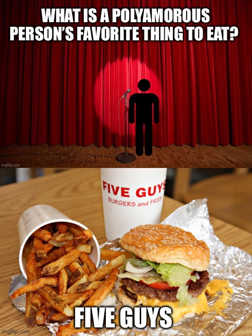 What is a polyamorous person’s favorite thing to eat? | WHAT IS A POLYAMOROUS PERSON’S FAVORITE THING TO EAT? FIVE GUYS | image tagged in stick figure performance,stand up,stand up comedian,lgbtq,polyamory,five guys | made w/ Imgflip meme maker