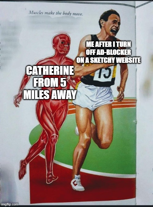 Iykyk | ME AFTER I TURN OFF AD-BLOCKER ON A SKETCHY WEBSITE; CATHERINE FROM 5 MILES AWAY | image tagged in muscle man chasing runner,memes,sketchy,websites,ads | made w/ Imgflip meme maker