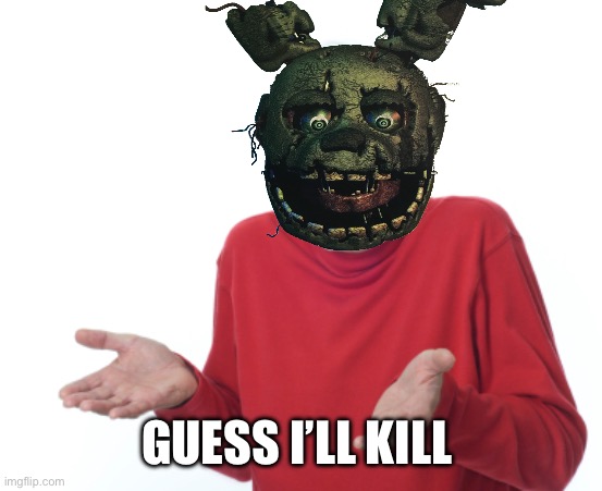 Guess I'll die  | GUESS I’LL KILL | image tagged in guess i'll die | made w/ Imgflip meme maker