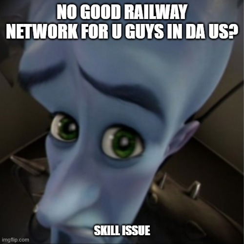 Megamind peeking | NO GOOD RAILWAY NETWORK FOR U GUYS IN DA US? SKILL ISSUE | image tagged in megamind peeking | made w/ Imgflip meme maker