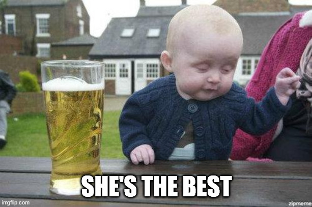 Drunk Baby | SHE'S THE BEST | image tagged in drunk baby | made w/ Imgflip meme maker